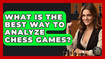 What Is The Best Way To Analyze Chess Games? - The Chess Codex