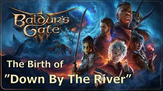 The Birth Of  "Baldur's Gate 3 - Down By The River"