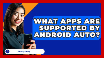 What Apps Are Supported By Android Auto? - Be App Savvy