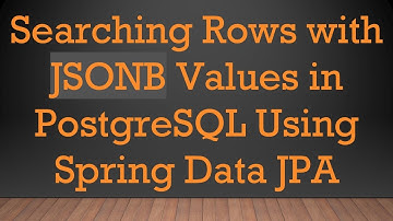 Searching Rows with JSONB Values in PostgreSQL Using Spring Data JPA