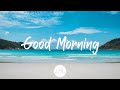 Good Morning | Comfortable music that makes you feel positive | Indie/Pop/Folk/Acoustic Playlist