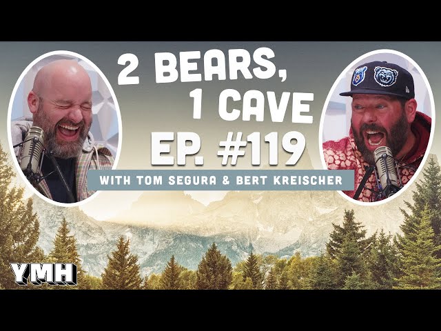 Ep. 119 | 2 Bears, 1 Cave w/ Tom Segura & Bert Kreischer