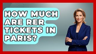 How Much Are Rer Tickets In Paris? - France Fact File