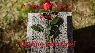 "A Day in the Life of..." presents "Dealing with Grief"
