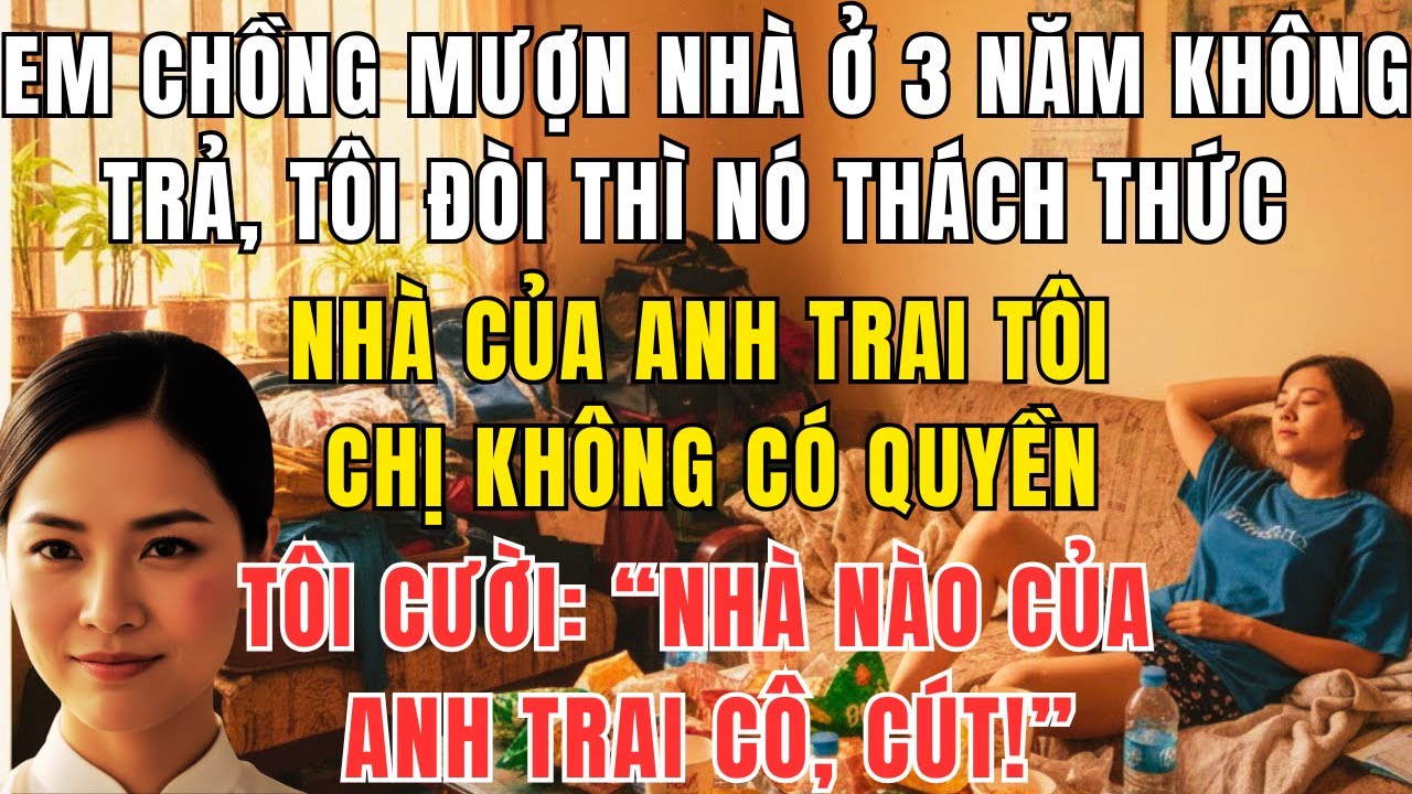 Em Chồng Mượn Nhà Ở 3 Năm Không Trả, Còn Lớn Tiếng: “Chị Không Có Quyền” – Tôi Ra Tay Ngay
