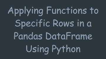 Applying Functions to Specific Rows in a Pandas DataFrame Using Python