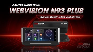Trải nghiệm Camera Hành Trình THÔNG MINH [WEBVISION N93 Plus] | WebVision Review