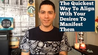The Quickest Way To Align With Your Desires To Manifest Them- Law Of Attraction