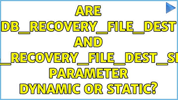 Are db_recovery_file_dest and db_recovery_file_dest_size parameter dynamic or static?