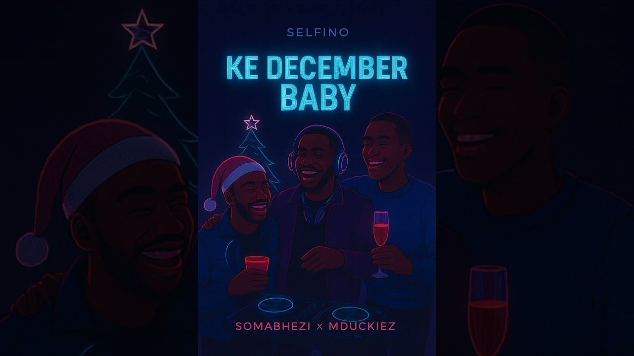 Ke December Baby. Sel-Fino RSA X Somabhezi x Mduckiez 