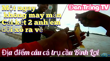 《Câu cá giũa trụ cầu Mỹ Lợi》Một ngay không may mắn, cái kết 2 anh em đội xô ra về !!!