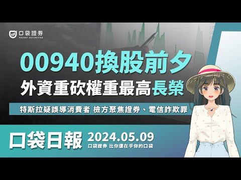 00940換股前夕，外資重砍權重最高長榮，特斯拉疑誤導消費者，檢方聚焦證券、電信詐欺罪！| 口袋日報 | 2024.05.09