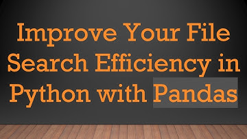 Improve Your File Search Efficiency in Python with Pandas