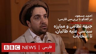 احمد مسعود در گفتگو با بی‌بی‌سی فارسی: جبهه نظامی و مبارزه سیاسی علیه طالبان، تا انتخابات