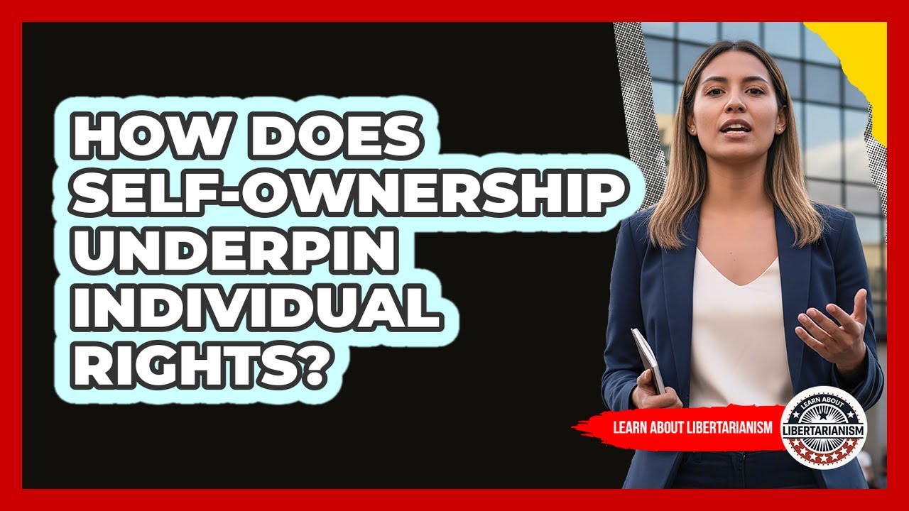 How Does Self-Ownership Underpin Individual Rights?