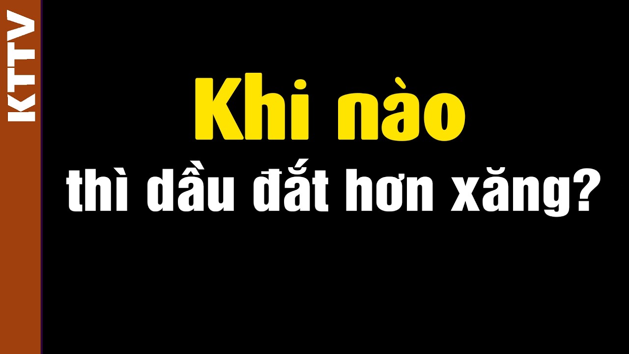 Tại sao dầu đắt hơn xăng? 