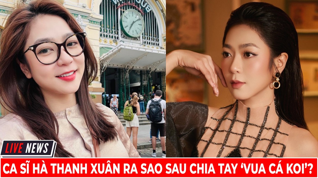 Ca Sĩ Hà Thanh Xuân Ra Sao Sau Chia Tay ‘Vua Cá Koi’ | Tin Tức 247 TV