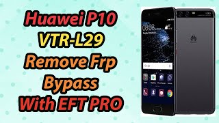 Huawei P10 (VTR-L29) Remove Frp Bypass With EFT PRO