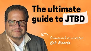 The ultimate guide to JTBD | Bob Moesta (cocreator of the framework)