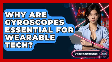 Why Are Gyroscopes Essential For Wearable Tech? - Emerging Tech Insider