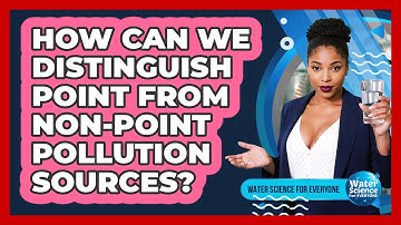 How Can We Distinguish Point From Non-Point Pollution Sources?