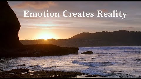 Emotion creates reality