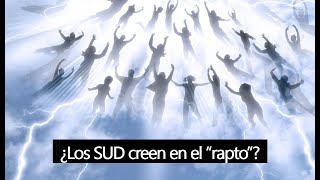 ¿Qué es el 'rapto' o 'arrebatamiento'? ¿Los Santos de los Últimos Días (SUD mormones) creen en ello?