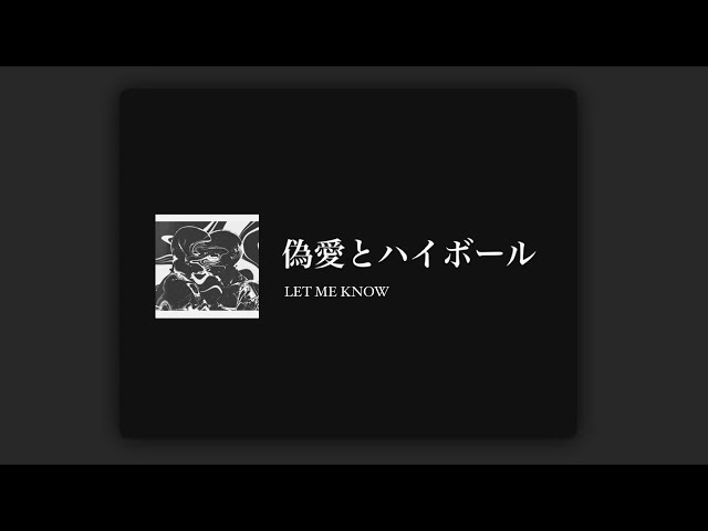 偽愛とハイボール — Let Me Know \\ lyrics 繁中歌詞【 像是兩個痴狂的信徒在默念他們的信仰，我卻為這段禱告做了結語。】 class=