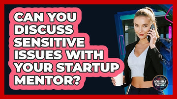 Can You Discuss Sensitive Issues With Your Startup Mentor? - Founders Supporting Founders