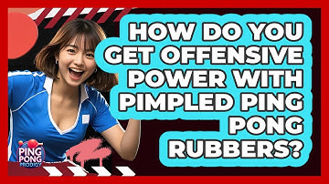 How Do You Get Offensive Power With Pimpled Ping Pong Rubbers? - Ping Pong Prodigy