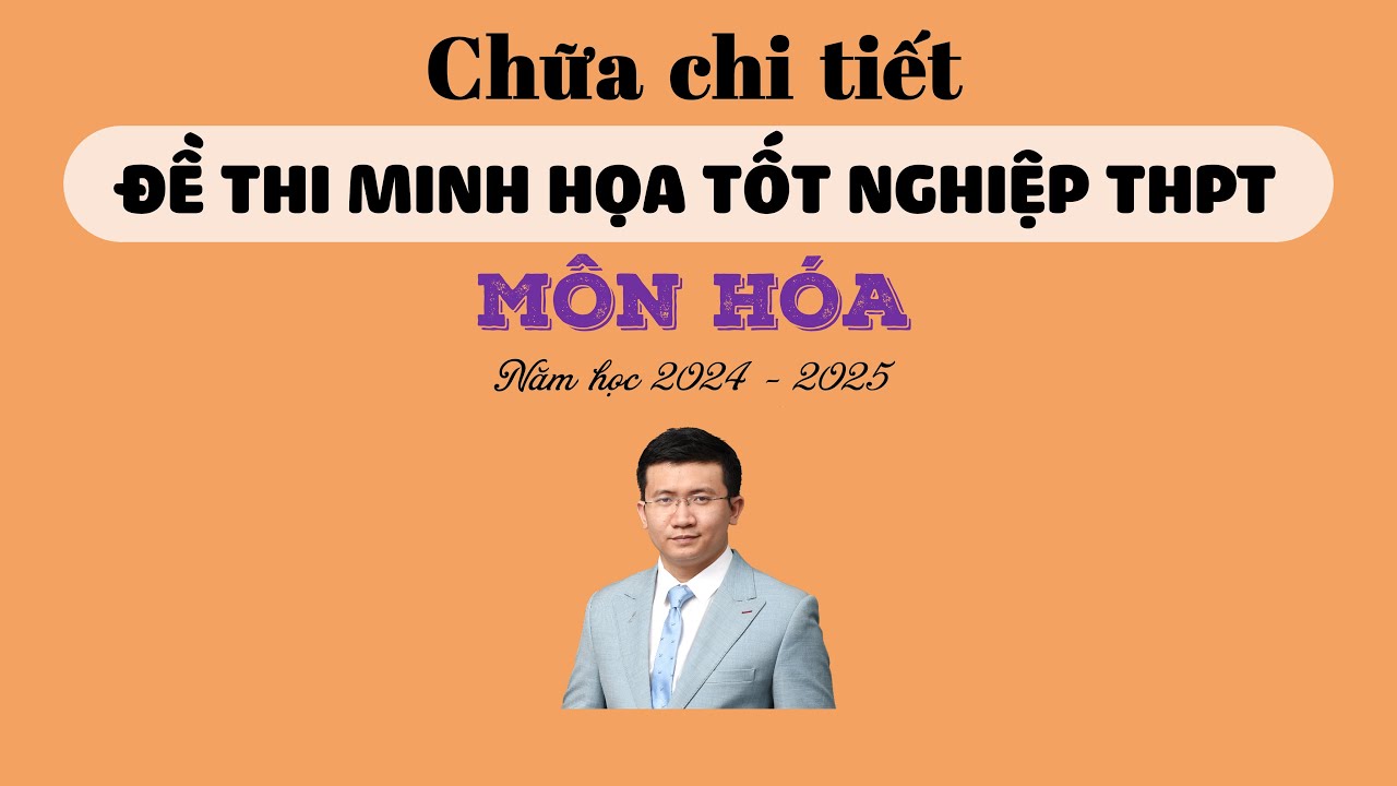 [HÓA 12] CHỮA ĐỀ THI MINH HỌA TỐT NGHIỆP TRUNG HỌC PHỔ THÔNG - MÔN HÓA (NĂM HỌC 2024 - 2025)
