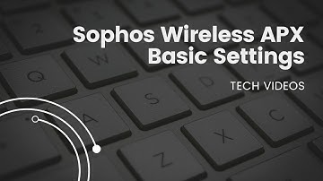 Sophos Wireless APX Basic Settings - Sophos Tech Videos.