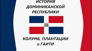 ИСТОРИЯ ДОМИНИКАНСКОЙ РЕСПУБЛИКИ: КОЛУМБ, ПЛАНТАЦИИ и ГАИТИ