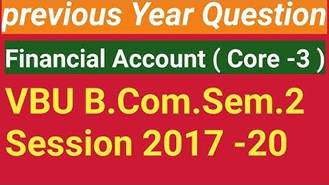 Fin. A/C  B.Com.Sem.2 Previous Question ( VBU ) Session :- 2017 - 20