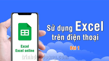 Hướng dẫn sử dụng Excel trên điện thoại cho người mới bắt đầu Bài 1