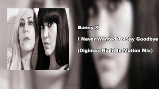 Bunny X - I Never Wanted To Say Goodbye (Digimax Night In Motion Mix)