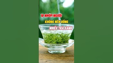 10 Nhóm Người Không Nên Uống Nhiều Trà Xanh #dsdaiminh #health #shorts