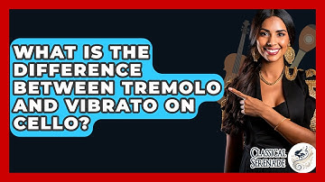 What Is The Difference Between Tremolo And Vibrato On Cello? - Classical Serenade