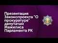 Презентация Законопроекта "О прокуратуре" депутатам Мажилиса Парламента РК (31/05/17)