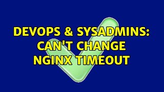 DevOps & SysAdmins: Can't change NGINX timeout
