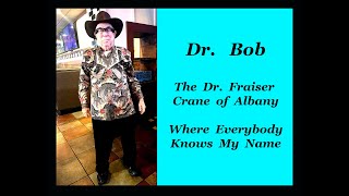 Cheers  -  Where  Everybody  Knows  my  Name:   Dr.  Bob,   The  Dr  Frasier  Crane  of  Albany,  NY