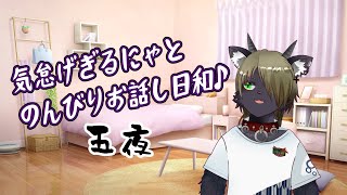 『軽くお話ししよ？』気怠げぎるにゃとのんびりお話し日和♪　五夜