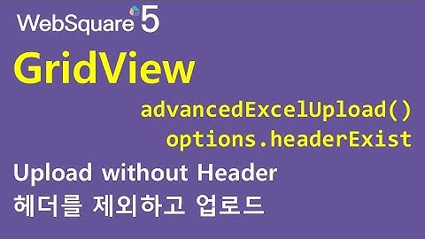 GridView - advancedExcelUpload() & options.headerExist | GridView | WebSquare5 - Quick Guide