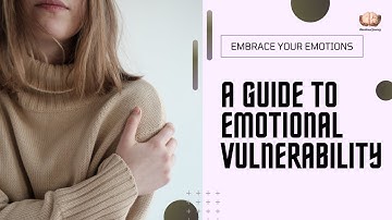 Embrace Your Emotions: A Guide to Emotional Vulnerability