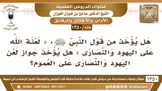 [858 /1350] هل يؤخذ من قوله ﷺ «لعنة الله على اليهود والنصارى» جواز لعن اليهود والنصارى على العموم؟