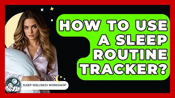 How To Use A Sleep Routine Tracker? - Sleep Wellness Workshop