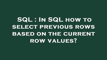 SQL : In SQL how to select previous rows based on the current row values?