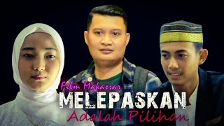 MELEPASKAN ADALAH PILIHAN || Film Makassar