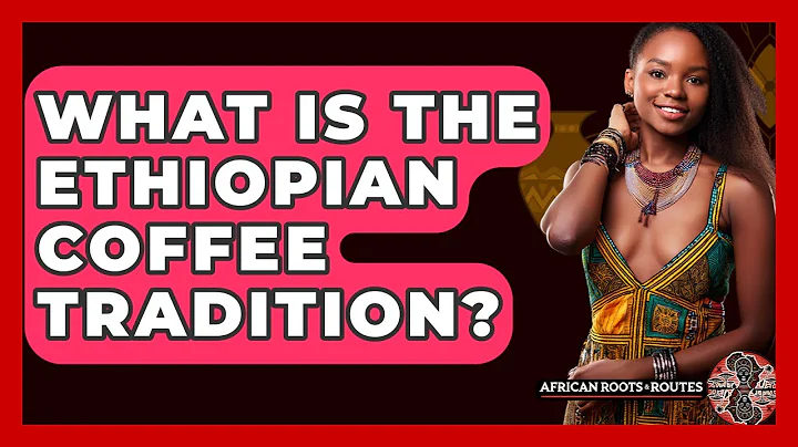 What Is The Ethiopian Coffee Tradition? - African Roots And Routes