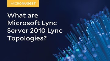 MicroNugget: What are Microsoft Lync Server 2010 Lync Topologies?